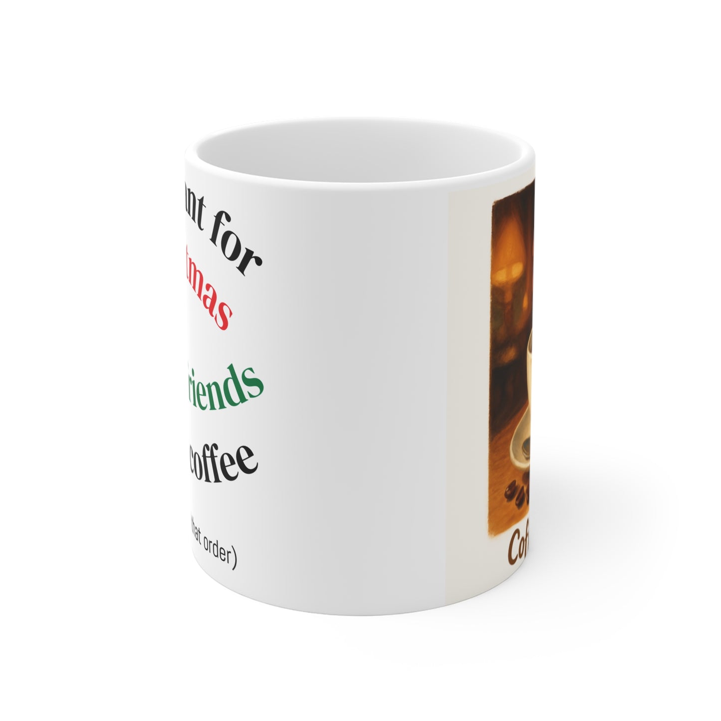 Holiday Mug: All I Want for Christmas - Good Friends & Good Coffee, Gift for Coffee Lovers, Xmas Mug, Ceramic Cup, Cute Mug for Friends