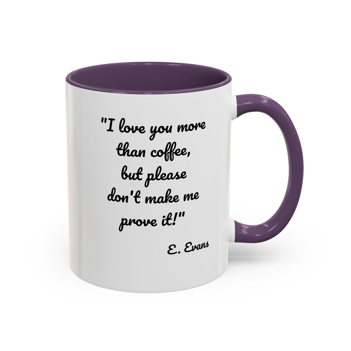 Romantic Coffee Mug — "I love you more than coffee, but please don't make me prove it!" Romantic Accent Mug