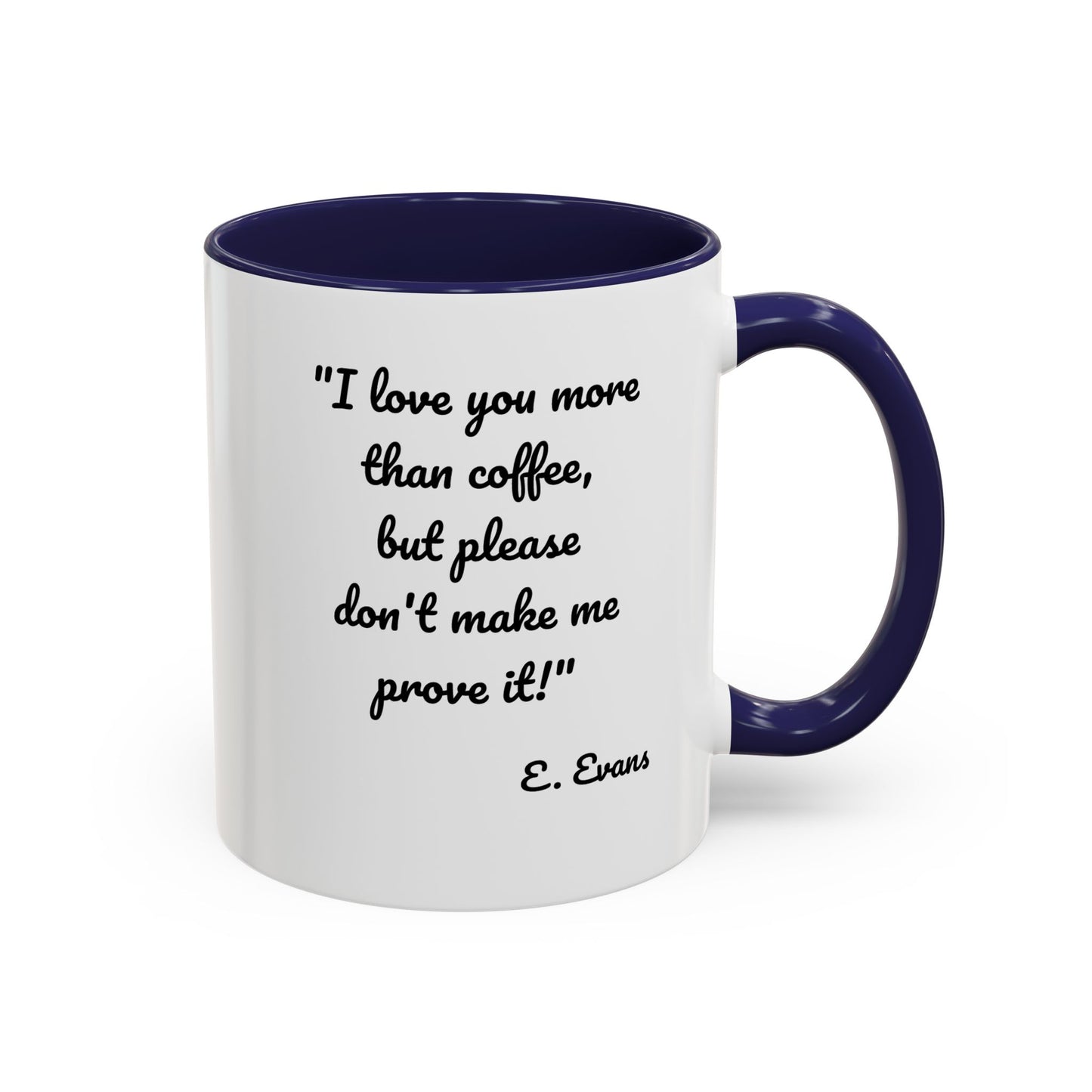 Romantic Coffee Mug — "I love you more than coffee, but please don't make me prove it!" Romantic Accent Mug