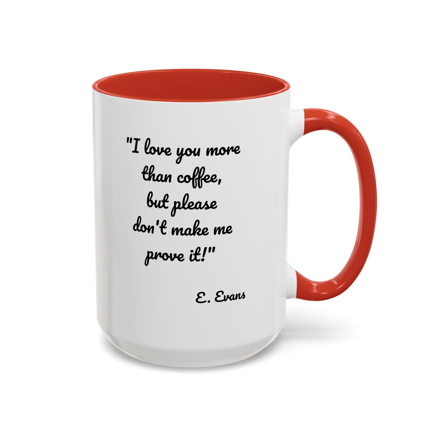 Romantic Coffee Mug — "I love you more than coffee, but please don't make me prove it!" Romantic Accent Mug