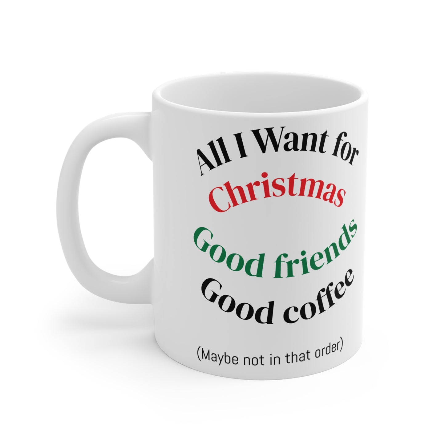 Holiday Mug: All I Want for Christmas - Good Friends & Good Coffee, Gift for Coffee Lovers, Xmas Mug, Ceramic Cup, Cute Mug for Friends
