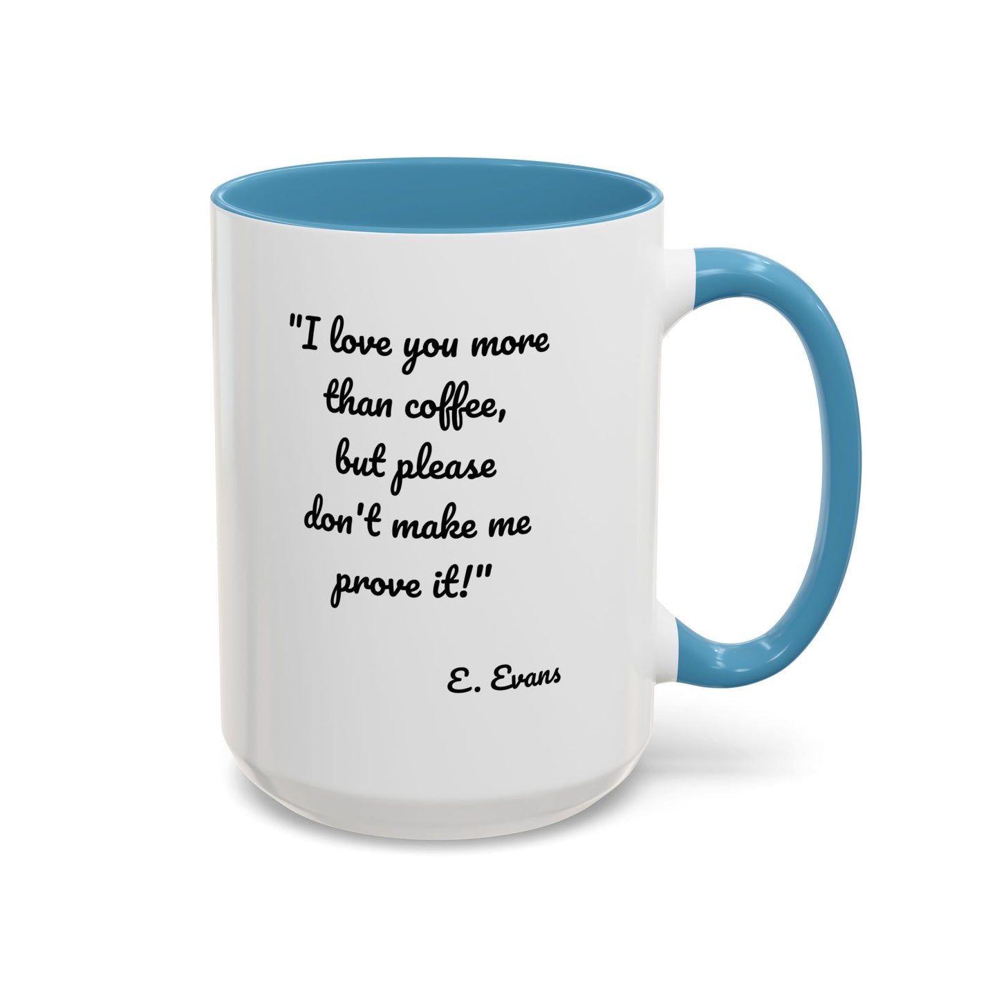 Romantic Coffee Mug — "I love you more than coffee, but please don't make me prove it!" Romantic Accent Mug