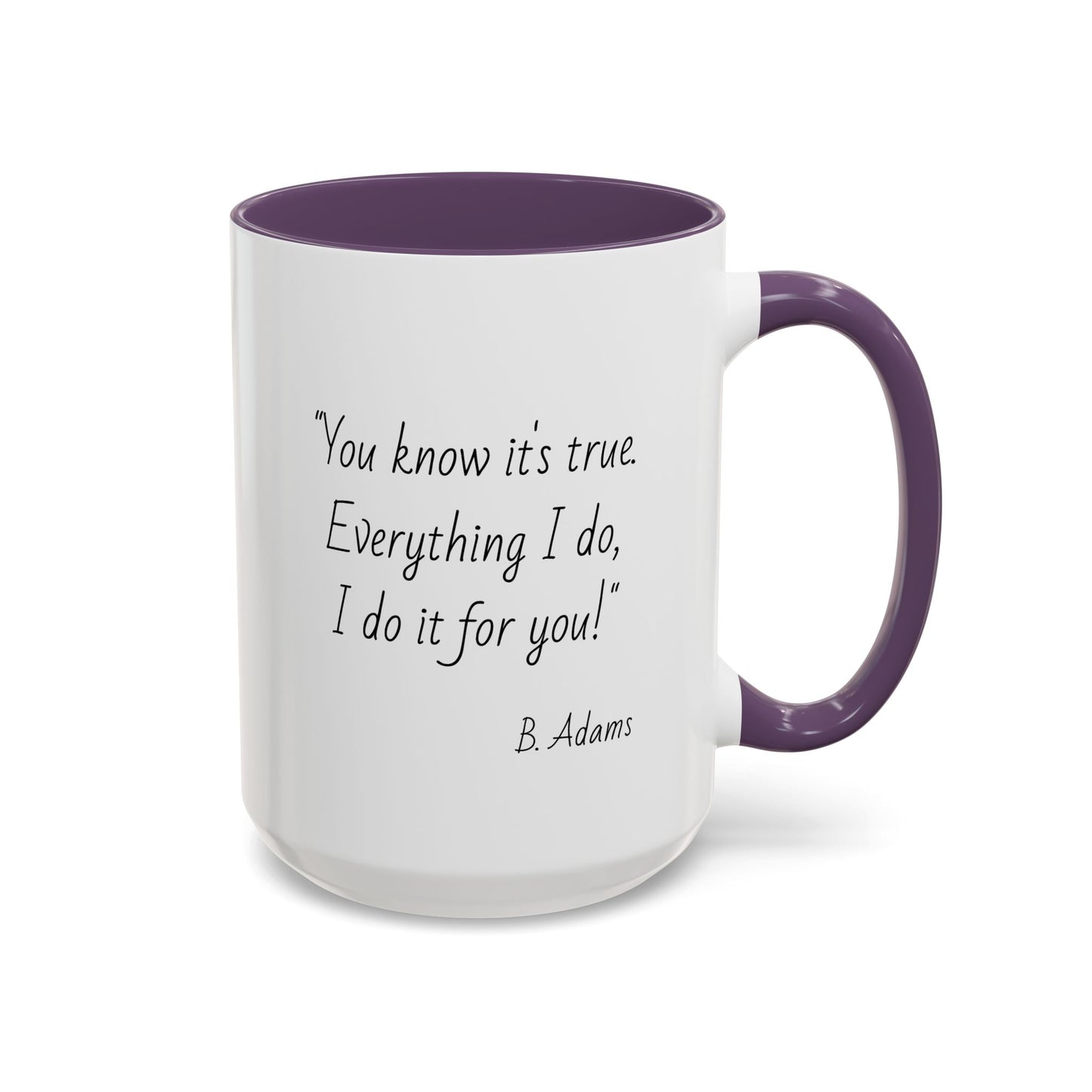 Romantic Coffee Mug – "You know it's true: Everything I do, I do it for you"