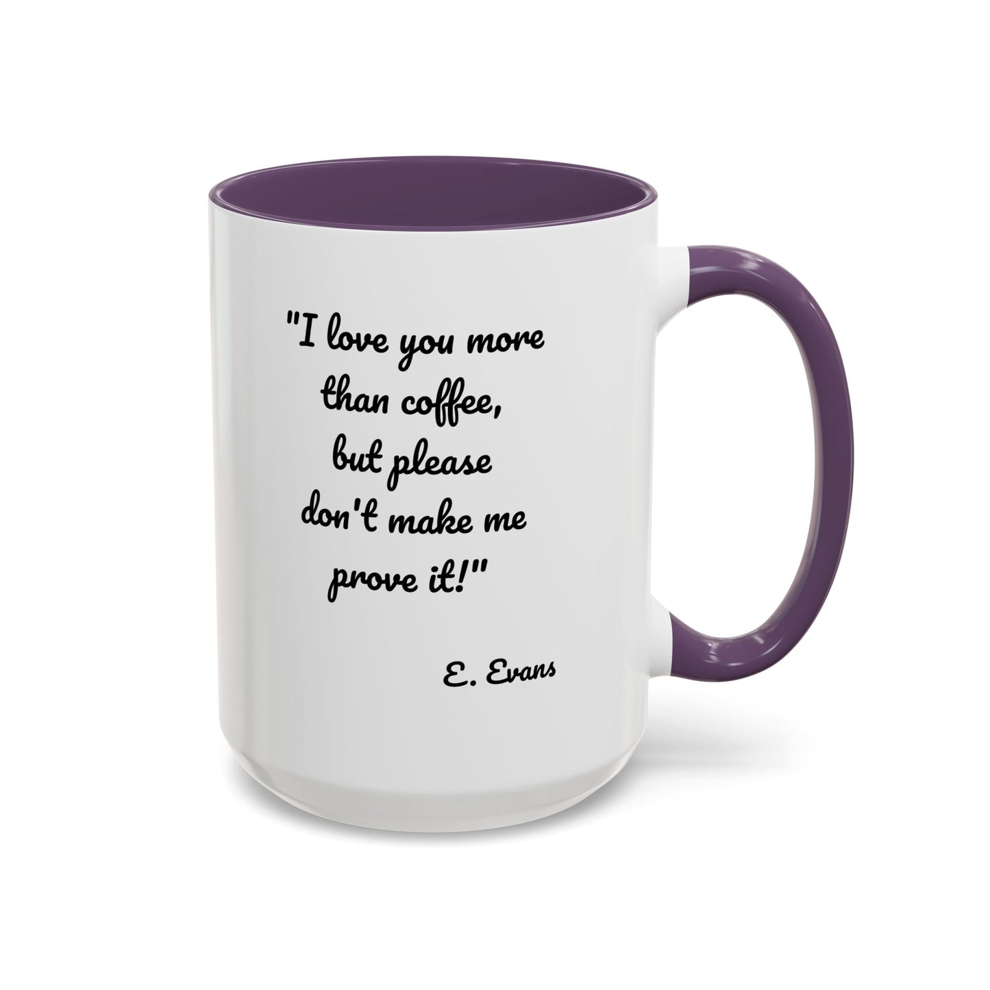 Romantic Coffee Mug — "I love you more than coffee, but please don't make me prove it!" Romantic Accent Mug